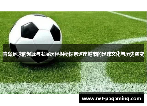 青岛足球的起源与发展历程揭秘探索这座城市的足球文化与历史演变