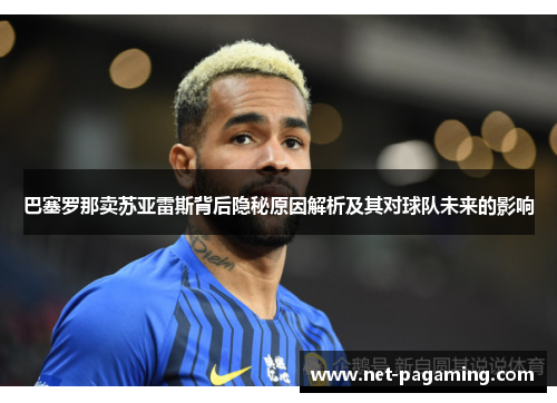巴塞罗那卖苏亚雷斯背后隐秘原因解析及其对球队未来的影响
