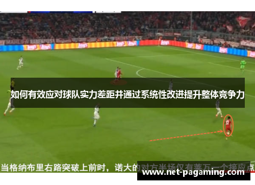 如何有效应对球队实力差距并通过系统性改进提升整体竞争力 如何有效应对球队实力差距并通过系统性改进提升整体竞争力