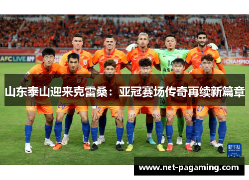山东泰山迎来克雷桑：亚冠赛场传奇再续新篇章