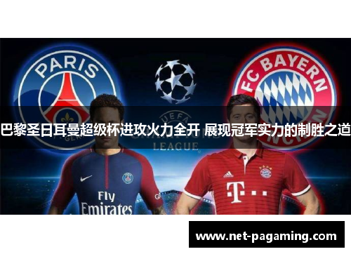 巴黎圣日耳曼超级杯进攻火力全开 展现冠军实力的制胜之道