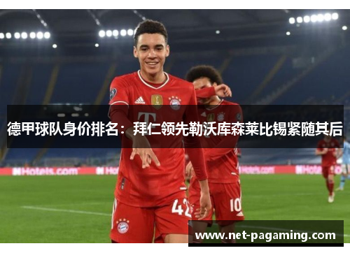 德甲球队身价排名：拜仁领先勒沃库森莱比锡紧随其后
