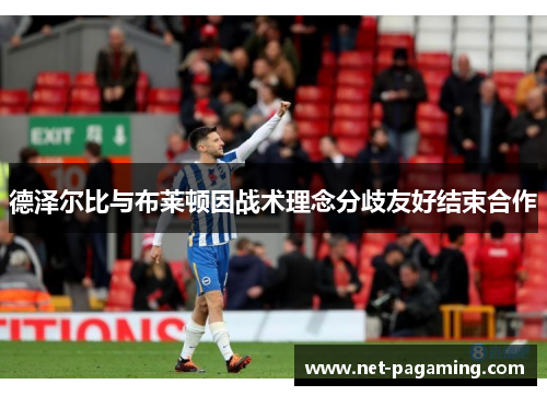 德泽尔比与布莱顿因战术理念分歧友好结束合作 德泽尔比与布莱顿因战术理念分歧友好结束合作
