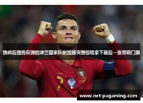 换帅后强势反弹的波兰国家队附加赛突围惊险拿下最后一张晋级门票