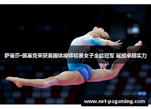 萨曼莎·佩塞克荣获美国体操锦标赛女子全能冠军 展现卓越实力 萨曼莎·佩塞克荣获美国体操锦标赛女子全能冠军 展现卓越实力
